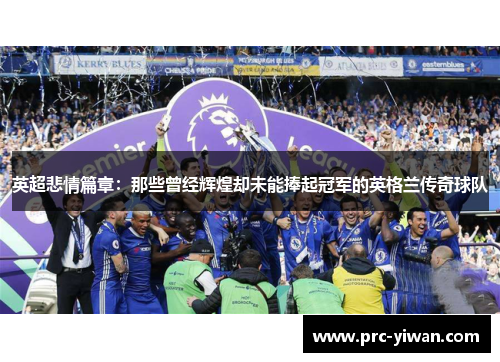 英超悲情篇章:那些曾经辉煌却未能捧起冠军的英格兰传奇球队 英超悲情篇章:那些曾经辉煌却未能捧起冠军的英格兰传奇球队