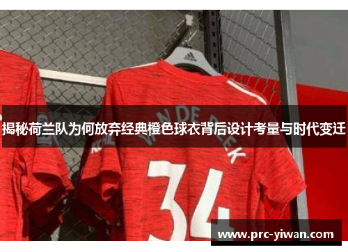 揭秘荷兰队为何放弃经典橙色球衣背后设计考量与时代变迁 揭秘荷兰队为何放弃经典橙色球衣背后设计考量与时代变迁