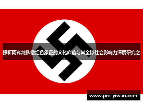 探析阿森纳队徽红色象征的文化底蕴与其全球社会影响力深度研究之