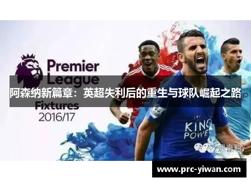 阿森纳新篇章：英超失利后的重生与球队崛起之路