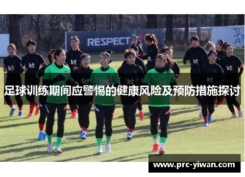 足球训练期间应警惕的健康风险及预防措施探讨 足球训练期间应警惕的健康风险及预防措施探讨