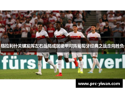 格拉利什关键发挥左右战局成就德甲对阵葡萄牙经典之战走向胜负