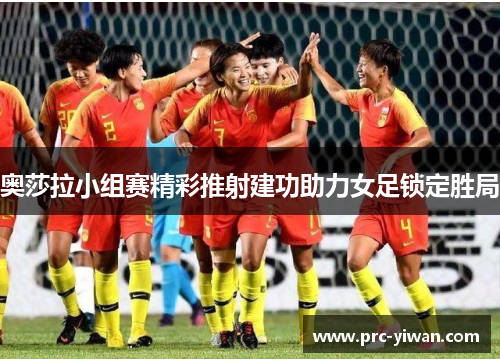 奥莎拉小组赛精彩推射建功助力女足锁定胜局